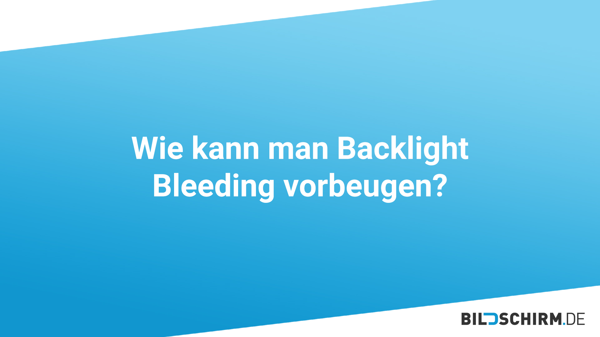 Backlight Bleeding vorbeugen verhindern vermindern